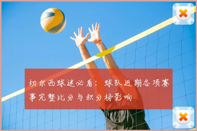 切尔西球迷必看：球队近期各项赛事完整比分与积分榜影响